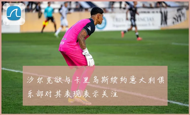 沙尔克欲与卡里乌斯续约意大利俱乐部对其表现表示关注