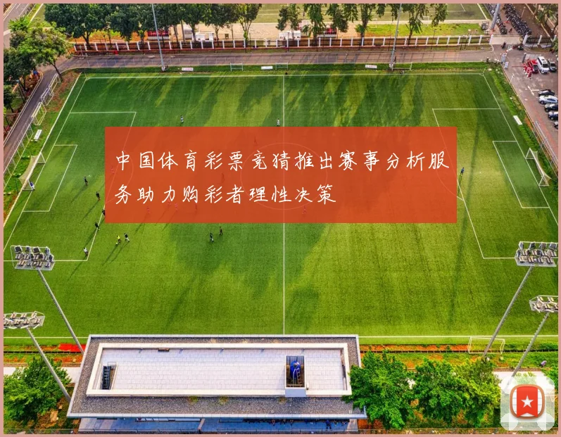 中国体育彩票竞猜推出赛事分析服务助力购彩者理性决策