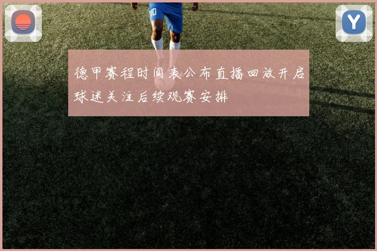 德甲赛程时间表公布直播回放开启球迷关注后续观赛安排